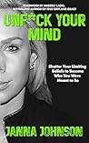 Unf*ck Your Mind: Shatter Your Limiting Beliefs to Become Who You Were Meant to Be