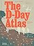 The D-Day Atlas: Anatomy of...