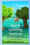Sebi’s Counting Carnival: Join Sebi and Friends in a Fun-filled Counting Adventure (Sebi’s Slothful Stories)