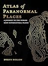 Atlas of Paranormal Places: A Journey to the World's Most Supernatural Places
