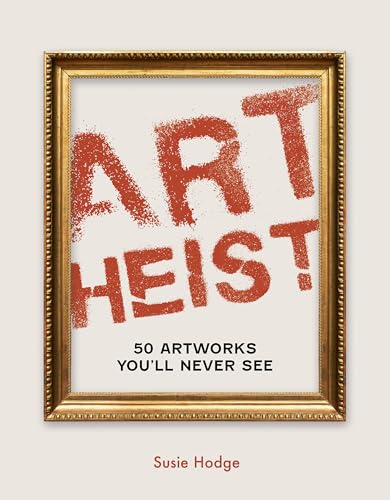 Art Heist: 50 Artworks You Will Never See (Hardcover)