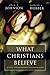 What Christians Believe: A ...