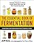 The Essential Book of Fermentation: Great Taste and Good Health with Probiotic Foods