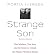 Strange Son: Two Mothers, Two Sons, and the Quest to Unlock the Hidden World of Autism