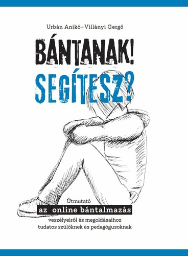 Bántanak! ​Segítesz? - Útmutató az online bántalmazás veszélyeiről és megoldásaihoz tudatos szülőknek és pedagógusoknak (Paperback)
