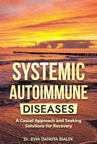 SYSTEMIC AUTOIMMUNE DISEASES: A Casual Approach and Seeking Solutions for Recovery (Kindle Edition)