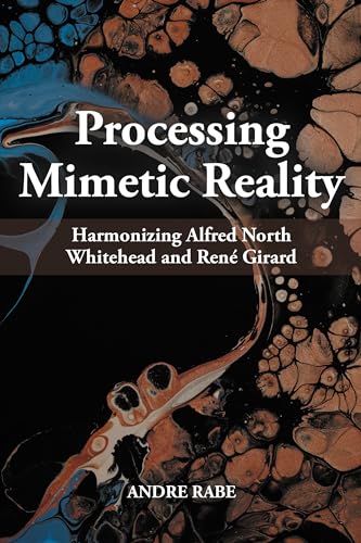 Processing Mimetic Reality: Harmonizing Alfred North Whitehead and René Girard (Kindle Edition)
