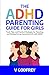 THE ADHD PARENTING GUIDE FOR GIRLS: Tools, Tips, and Practical Strategies for Parenting and Raising Strong, Successful Girls with ADHD