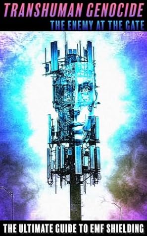 TRANSHUMAN GENOCIDE - THE ENEMY AT THE GATE: THE ULTIMATE GUIDE TO EMF SHIELDING, DIRECTED ENERGY WEAPONS AND ARTIFICIAL INTELLIGENCE