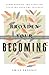 Broaden Your Becoming: Surrendering the Familiar, Stepping into the Fullness