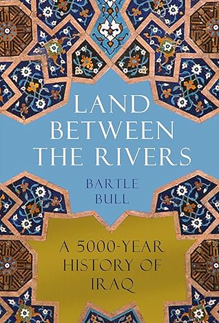 Land Between the Rivers: A 5000-Year History of Iraq