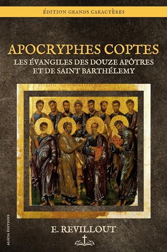 Apocryphes Coptes: Les Évangiles des Douze Apôtres et de saint Barthélemy (French Edition)