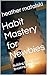 Habit Mastery for Newbies: ...