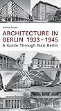 Architecture In Berlin 1933 -1945: A Guide Through Nazi Berlin