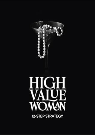 High Value Woman: 12-Step Strategy: Become a High Value Woman who attracts high value lovers, friendships and opportunities.