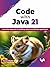 Code with Java 21: A practical approach for building robust and efficient applications (English Edition)