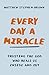 Every Day a Miracle: Trusting the God Who Heals Us Inside and Out