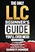 The Only LLC Beginners Guide You’ll Ever Need: Limited Liability Companies For Beginners - Form, Manage & Maintain Your LLC (Starting a Business Book) (Small Business & Taxes)
