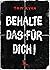 Behalte das für dich!