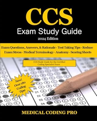CCS Exam Study Guide - 2024 Edition: 105 Certified Coding Specialist Practice Exam Questions, Answers, and Rationale, Over 180 Coding Tips! Medical Terminology, Common Anatomy, and Scoring Sheets
