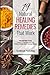 19 Natural Healing Remedies That work: From Acid Reflux To Gout, A Guide To Using Herbs And Foods At Home To Easily Reverse Common Diseases