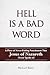 HELL IS A BAD WORD: A Place of Never-Ending Punishment That Jesus of Nazareth Never Spoke of.