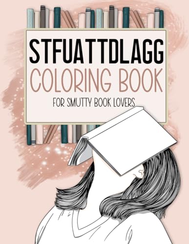 STFUATTDLAGG Coloring Book For Smutty Book Lovers: Bookish Colouring Book for Women Who Love Spicy Romance Books and Novels - Smut Reader Book With Quotes and Illustrations (Paperback)