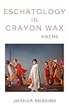 Eschatology in Crayon Wax: Poems (Volume 33) (21st Century Poets)