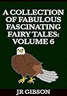 A Collection of Fabulous Fascinating Fairy Tales: Volume 6 : Fairy tales for children age 5-7