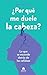 ¿Por qué me duele la cabeza?: Lo que se esconde detrás de las cefaleas