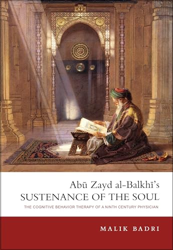 Abu Zayd al-Balkhi’s Sustenance of the Soul: The Cognitive Behavior Therapy of a Ninth Century Physician (Kindle Edition)