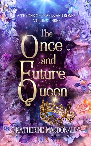 The Once and Future Queen (A Throne of Pearls and Bones, #3)