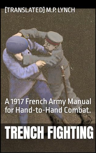 Trench Fighting: A 1917 French Army Manual for Hand-to-Hand Combat. (Kindle Edition)