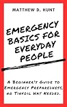Emergency Basics for Everyday People: A Beginner's Guide to Emergency Preparedness, no Tinfoil Hat Needed. Emergency Basics for Everyday People: A Beginner's Guide to Emergency Preparedness, no Tinfoil Hat Needed.