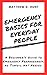 Emergency Basics for Everyday People: A Beginner's Guide to Emergency Preparedness, no Tinfoil Hat Needed.