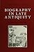 Biography in Late Antiquity: A Quest for the Holy Man (Volume 5) (Transformation of the Classical Heritage)