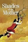 Shades of My Mother: Moving Beyond That Reflection Shades of My Mother: Moving Beyond That Reflection