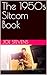 The 1950s Sitcom Book (The ...
