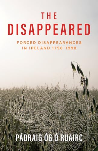 The Disappeared: Forced Disappearances in Ireland 1798 - 1998 (Paperback)