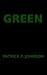 GREEN by Patrick F. Johnson