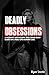 DEADLY OBSESSIONS: A Horrific and Bizarre true crime story based on a real-life murder case.