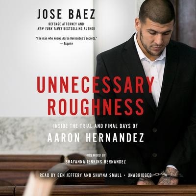 Unnecessary Roughness: Inside the Trial and Final Days of Aaron Hernandez