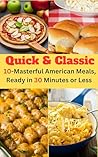 Quick & Classic: 10-Masterful American Meals, Ready in 30 Minutes or Less