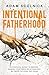 Intentional Fatherhood: A Tactical Guide To Deeper, Gospel-Centered Relationships Between Fathers And Sons