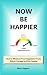 Now Be Happier by Marc Halpern