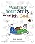 Writing Your Story With God: Write your story. Find your purpose. Live your adventure.