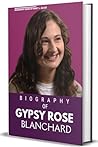 GYPSY ROSE BLANCHARD BIOGRAPHY: More Than a Headline: The True Story of Gypsy Rose Blanchard