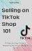 Selling on TikTok Shop 101:...