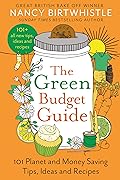 The Green Budget Guide: 101 Planet and Money Saving Tips, Ideas and Recipes