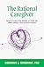 The Rational Caregiver by Deborah S. Greenhut